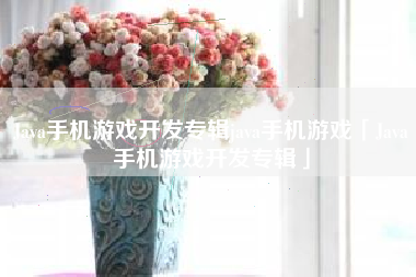 Java手机游戏开发专辑java手机游戏「Java手机游戏开发专辑」